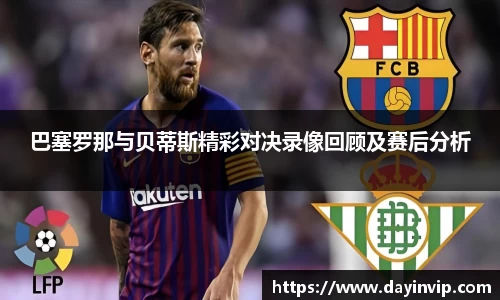 巴塞罗那与贝蒂斯精彩对决录像回顾及赛后分析