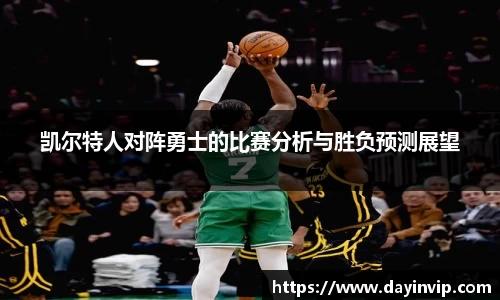 凯尔特人对阵勇士的比赛分析与胜负预测展望