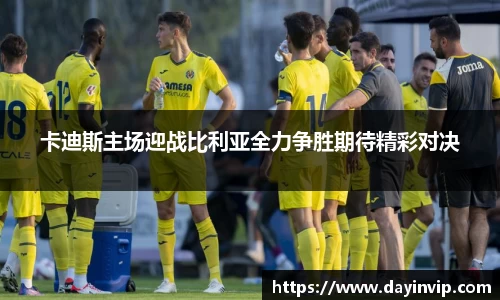 卡迪斯主场迎战比利亚全力争胜期待精彩对决