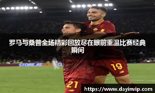 罗马与桑普全场精彩回放尽在眼前重温比赛经典瞬间