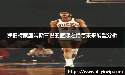 罗伯特威廉姆斯三世的篮球之路与未来展望分析