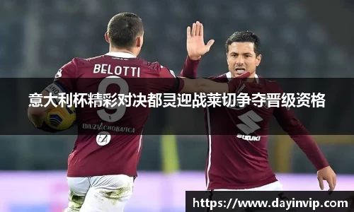 意大利杯精彩对决都灵迎战莱切争夺晋级资格