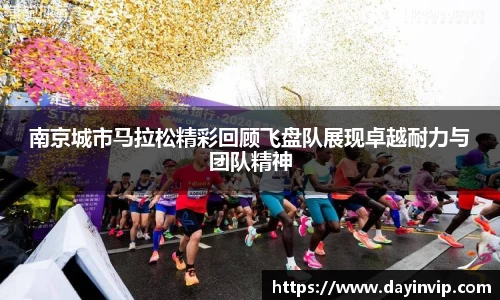 南京城市马拉松精彩回顾飞盘队展现卓越耐力与团队精神